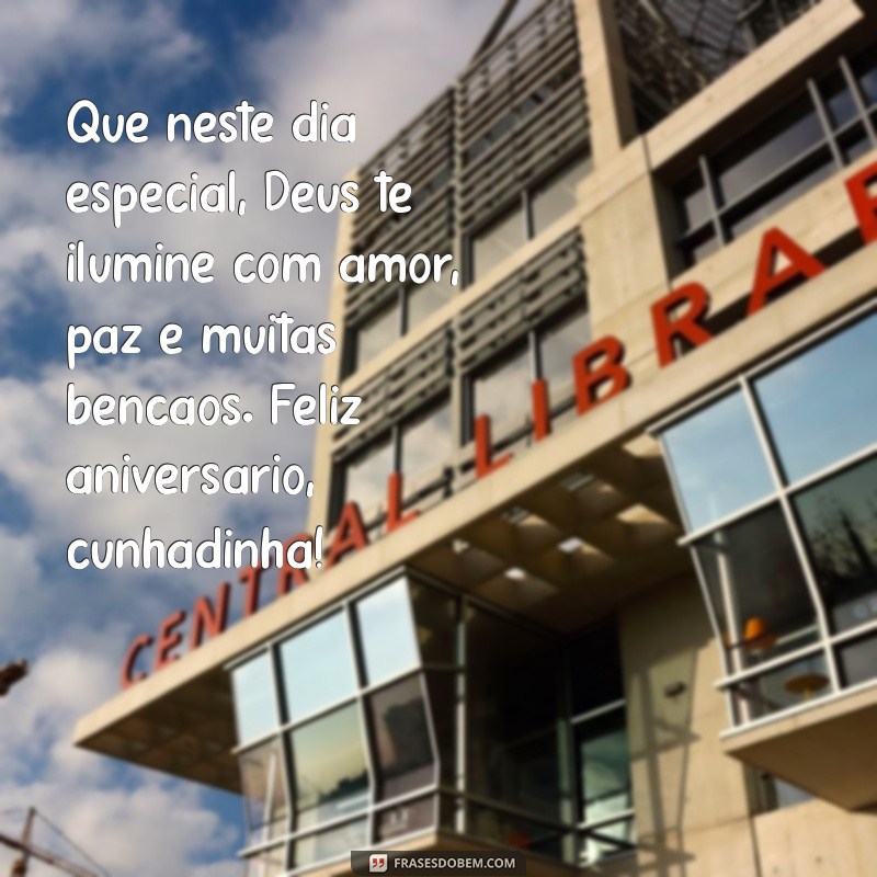 mensagem de aniversário para cunhadinha evangelica Que neste dia especial, Deus te ilumine com amor, paz e muitas bênçãos. Feliz aniversário, cunhadinha!