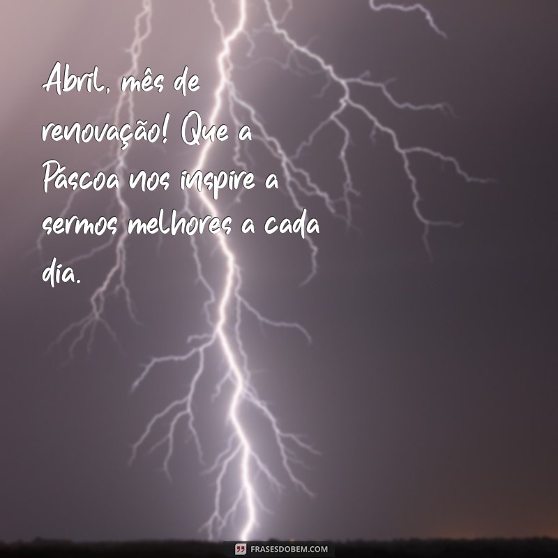 Bem-vindo Abril: Celebre a Páscoa com Frases Inspiradoras e Mensagens de Renovação 