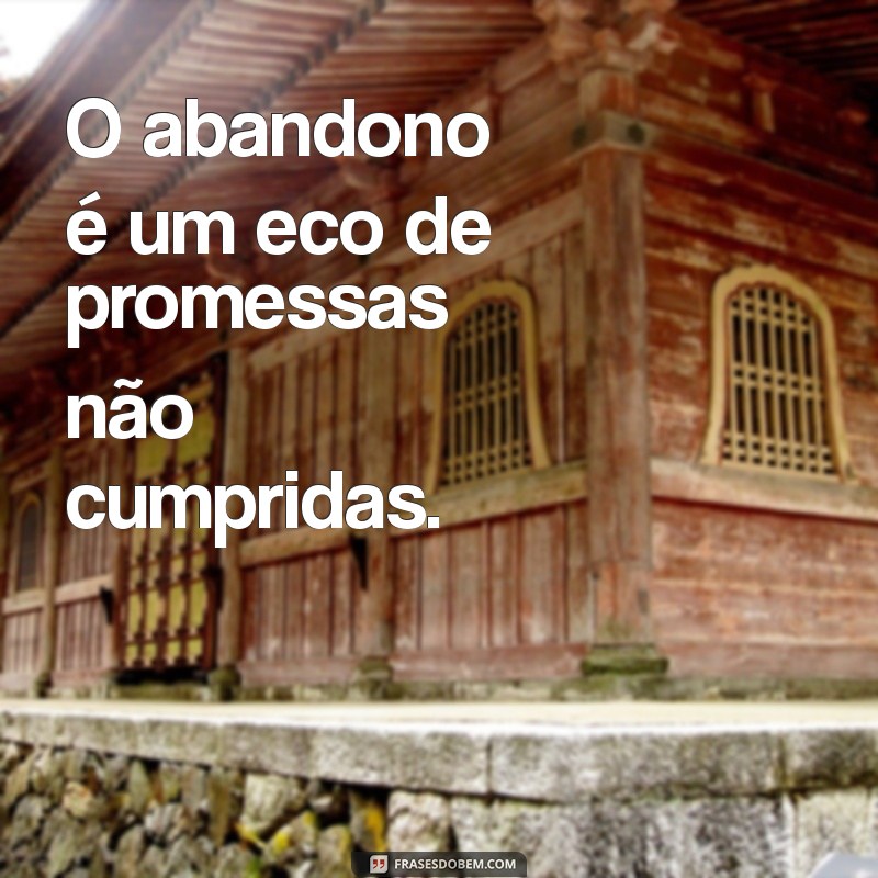 Frases Impactantes sobre Abandono: Reflexões e Inspirações 