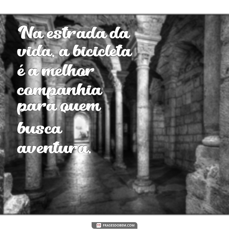 Frases Inspiradoras sobre Bicicletas: Celebre a Liberdade sobre Duas Rodas 