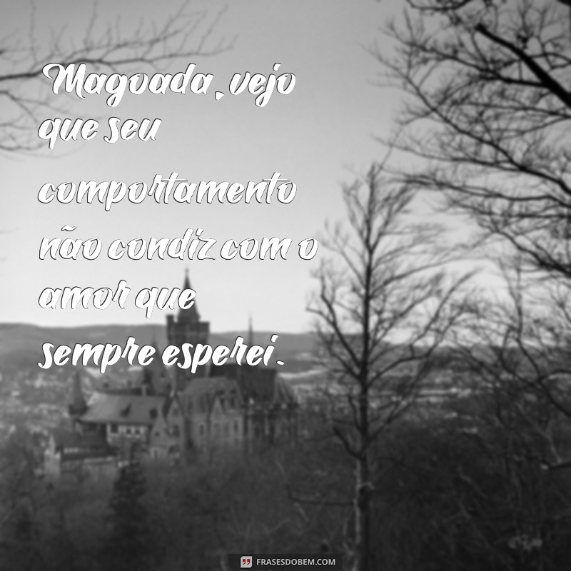 Frases Impactantes para Expressar Sua Magoa com Atitudes Alheias 