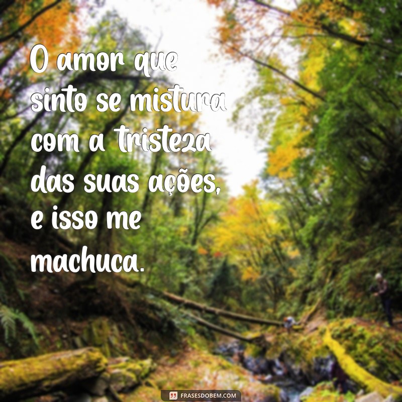 Frases Impactantes para Expressar Sua Magoa com Atitudes Alheias 