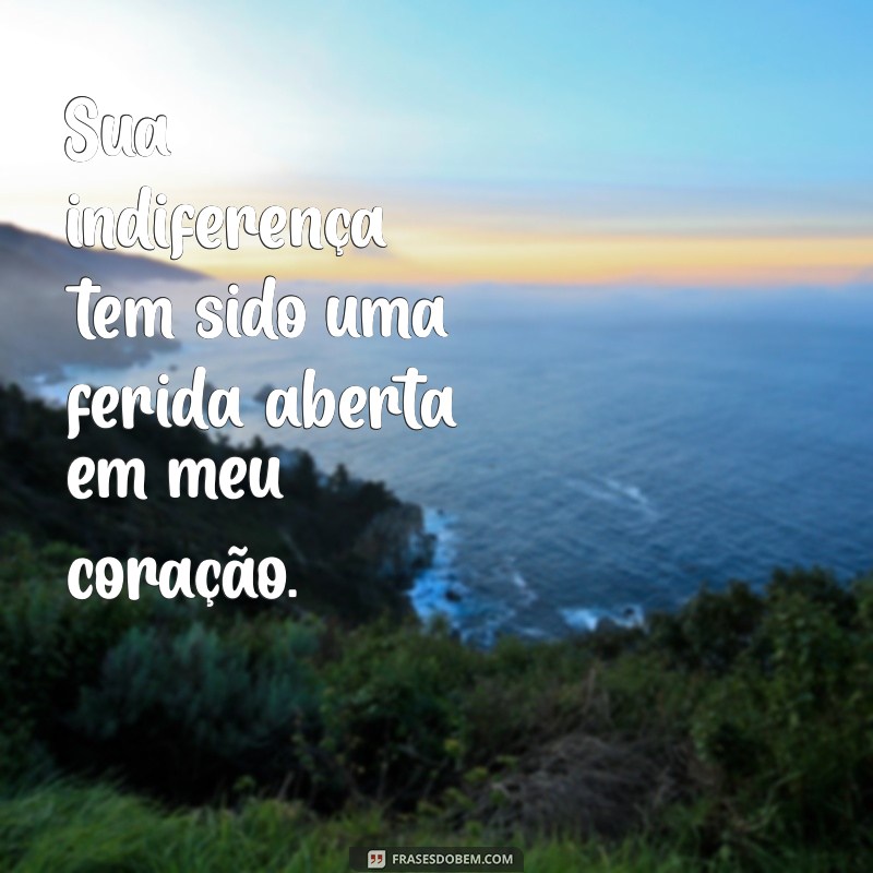 Frases Impactantes para Expressar Sua Magoa com Atitudes Alheias 