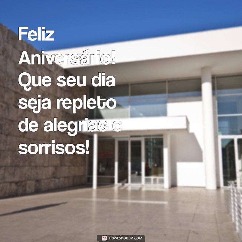 feliz abiversario Feliz Aniversário! Que seu dia seja repleto de alegrias e sorrisos!