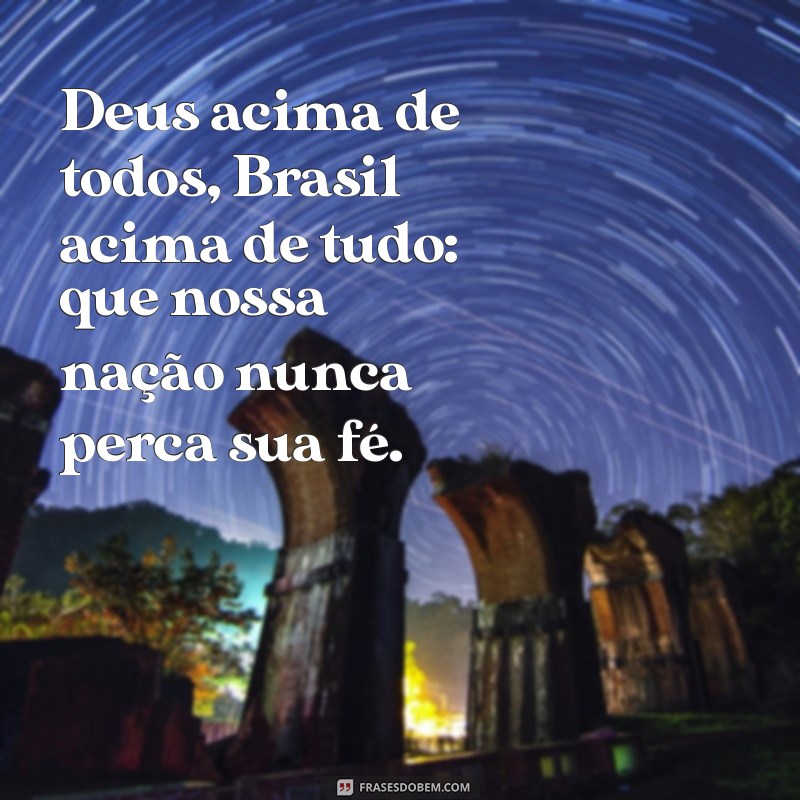 frases do bolsonaro deus acima de todos brasil acima de tudo Deus acima de todos, Brasil acima de tudo: que nossa nação nunca perca sua fé.