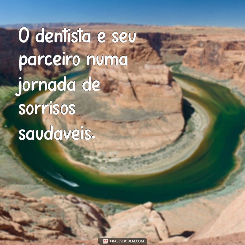 Frases Inspiradoras e Motivacionais para Profissionais de Odontologia 