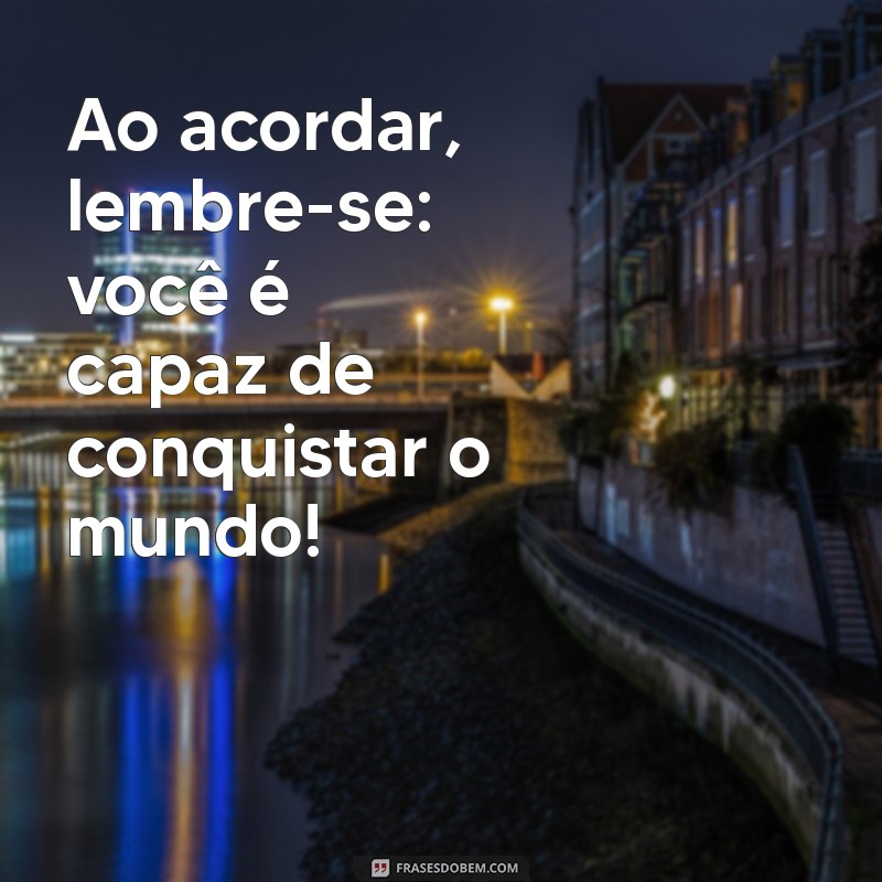 Mensagens Positivas de Bom Dia para Começar o Dia com Alegria 