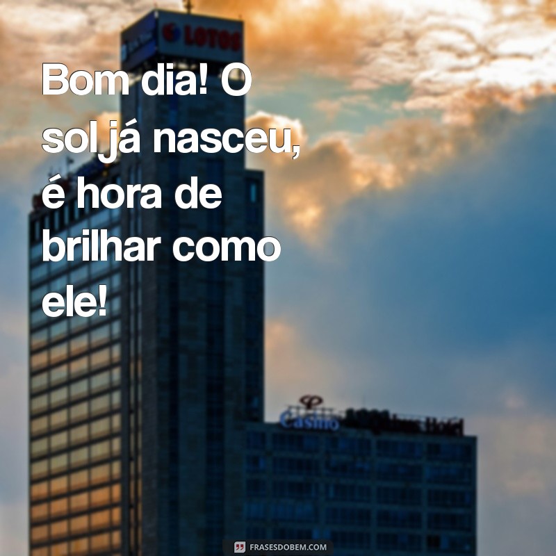 Mensagens Positivas de Bom Dia para Começar o Dia com Alegria 