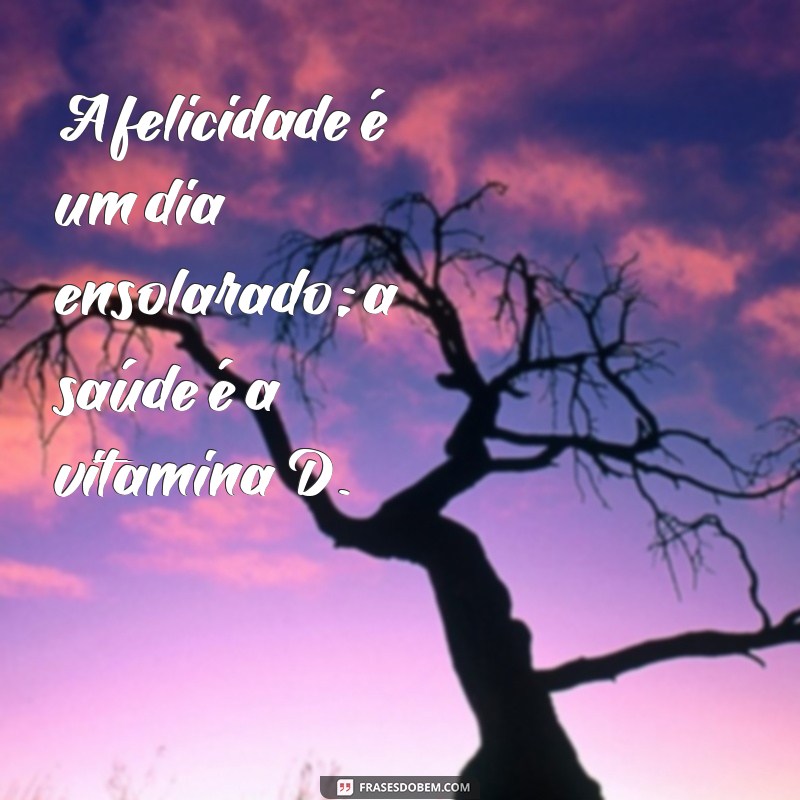 Descubra Frases Inspiradoras sobre a Importância da Vitamina D para a Saúde 