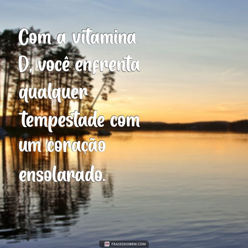 Descubra Frases Inspiradoras sobre a Importância da Vitamina D para a Saúde 