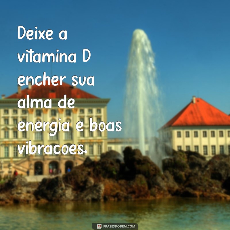 Descubra Frases Inspiradoras sobre a Importância da Vitamina D para a Saúde 