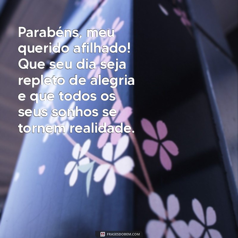 mensagem de feliz aniversário afilhado Parabéns, meu querido afilhado! Que seu dia seja repleto de alegria e que todos os seus sonhos se tornem realidade.