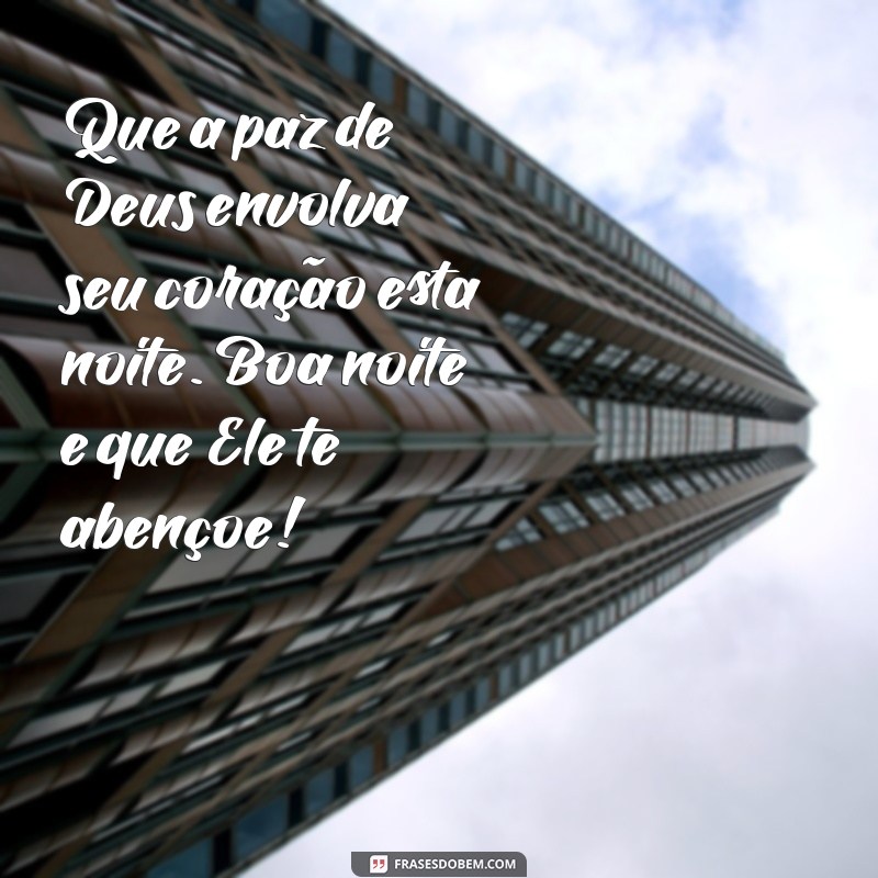 mensagem de boa noite que deus te abençoe Que a paz de Deus envolva seu coração esta noite. Boa noite e que Ele te abençoe!