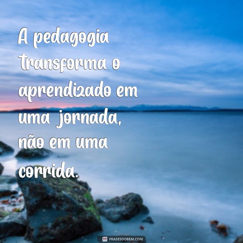 Frases Inspiradoras sobre Pedagogia para Educadores e Estudantes 