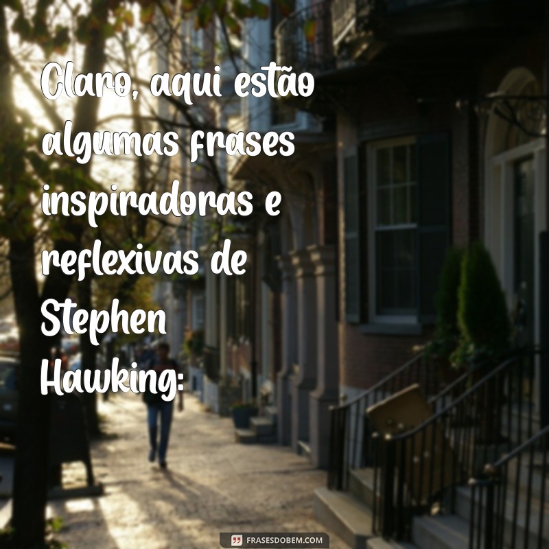 frases de stephen hawking Claro, aqui estão algumas frases inspiradoras e reflexivas de Stephen Hawking: