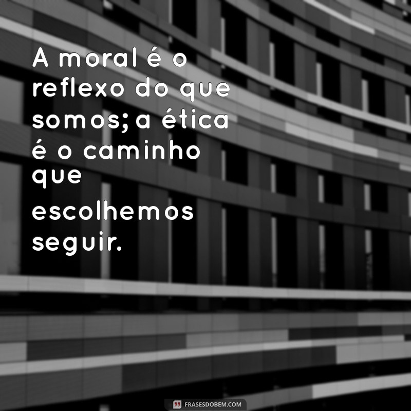 Frases Inspiradoras sobre Ética e Moral: Reflexões para a Vida 