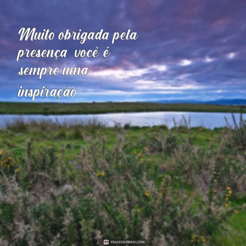 Como Agradecer com Sinceridade: A Importância de Dizer Muito Obrigada pela Presença 