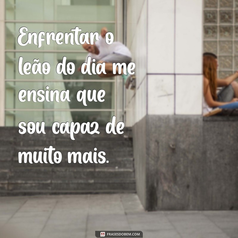 Frases Inspiradoras: Como Matar um Leão por Dia Pode Transformar Sua Vida 