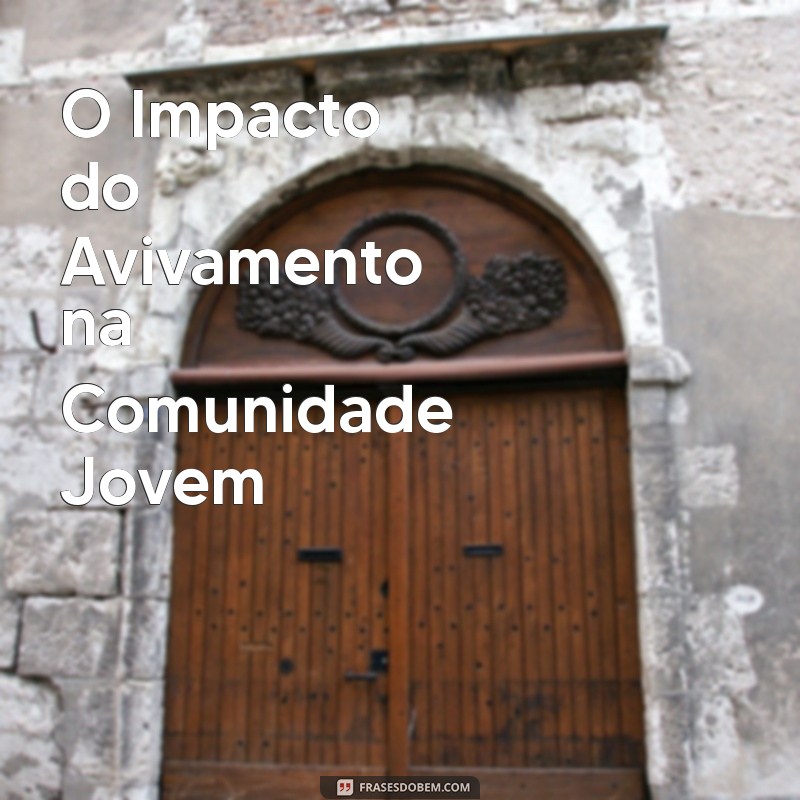 Avivamento: Ideias Inspiradoras para o Tema do Congresso de Jovens 