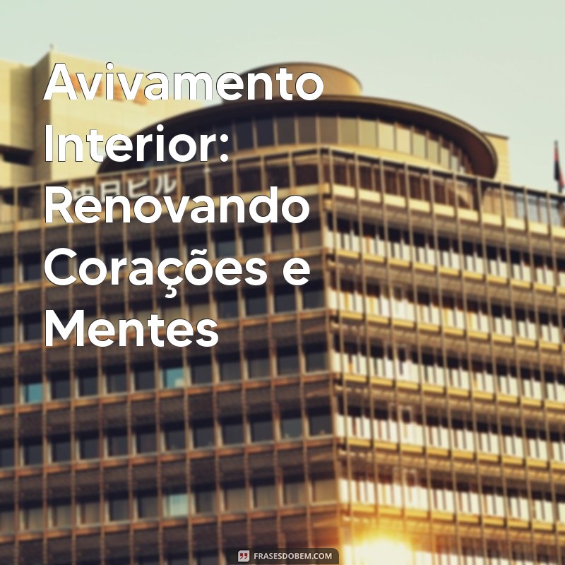 tema para congresso de jovens sobre avivamento Avivamento Interior: Renovando Corações e Mentes