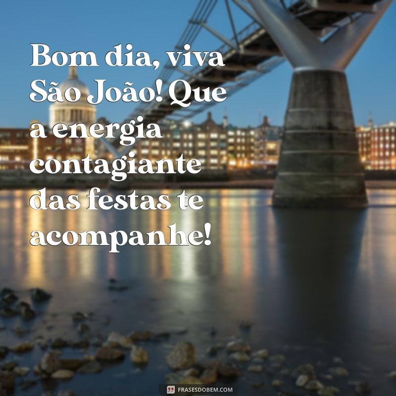 Bom Dia! Celebre São João com Frases Inspiradoras e Mensagens de Alegria 