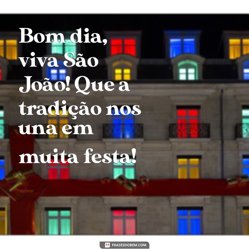 Bom Dia! Celebre São João com Frases Inspiradoras e Mensagens de Alegria 