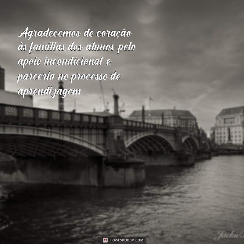 agradecimento as famílias dos alunos Agradecemos de coração às famílias dos alunos pelo apoio incondicional e parceria no processo de aprendizagem.