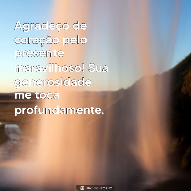 agradecendo o presente Agradeço de coração pelo presente maravilhoso! Sua generosidade me toca profundamente.