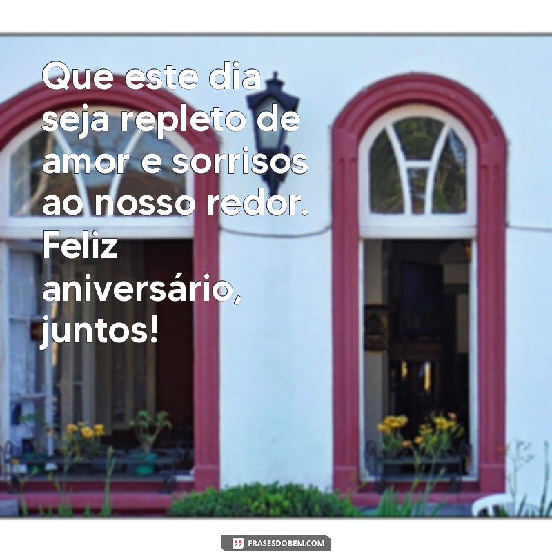 mensagem de aniversário juntos Que este dia seja repleto de amor e sorrisos ao nosso redor. Feliz aniversário, juntos!