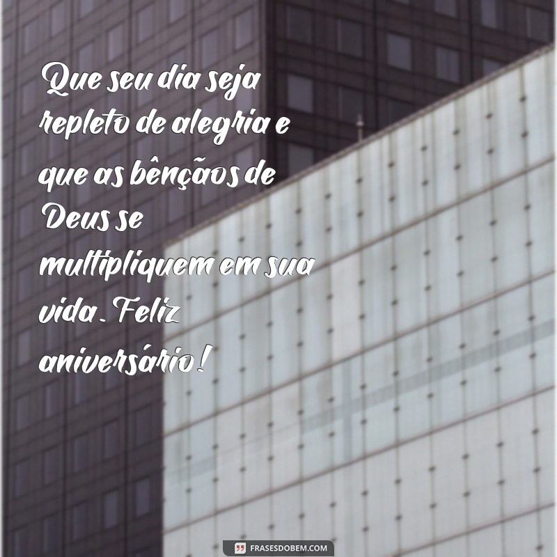 mensagem de feliz aniversário abençoado por deus Que seu dia seja repleto de alegria e que as bênçãos de Deus se multipliquem em sua vida. Feliz aniversário!