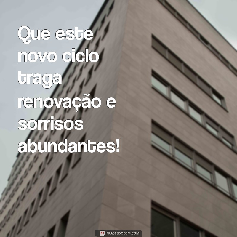 feliz ciclo novo Que este novo ciclo traga renovação e sorrisos abundantes!