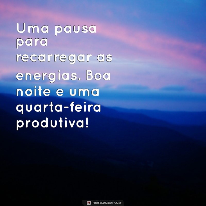 Mensagens Inspiradoras para Uma Boa Noite e Uma Quarta-Feira Maravilhosa 