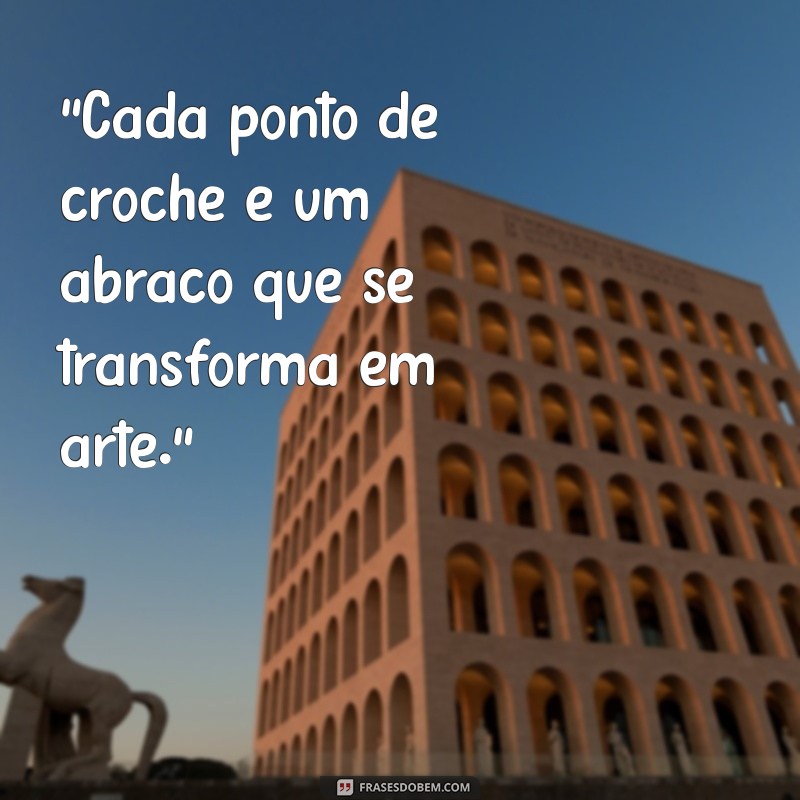 frases para quem faz crochê 