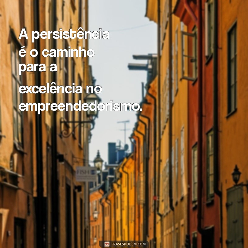 Frases Inspiradoras sobre Empreendedorismo: Motive-se para o Sucesso 