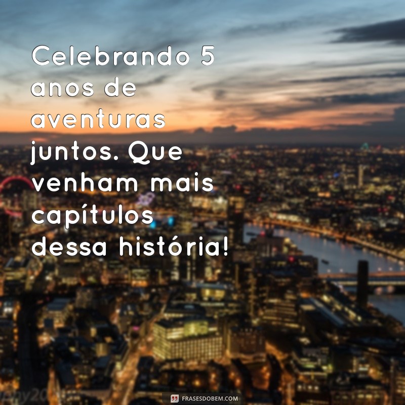 Celebrando 5 Anos Juntos: Frases Inspiradoras para Comemorar o Amor 