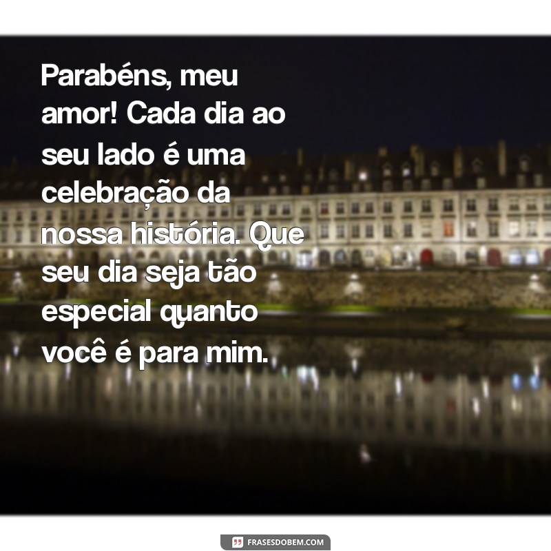 mensagens de parabéns para esposa Parabéns, meu amor! Cada dia ao seu lado é uma celebração da nossa história. Que seu dia seja tão especial quanto você é para mim.