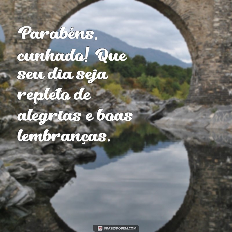 frases de aniversário para cunhado querido Parabéns, cunhado! Que seu dia seja repleto de alegrias e boas lembranças.