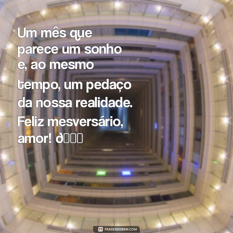 mensagem de primeiro mesversario Um mês que parece um sonho e, ao mesmo tempo, um pedaço da nossa realidade. Feliz mesversário, amor! 💖