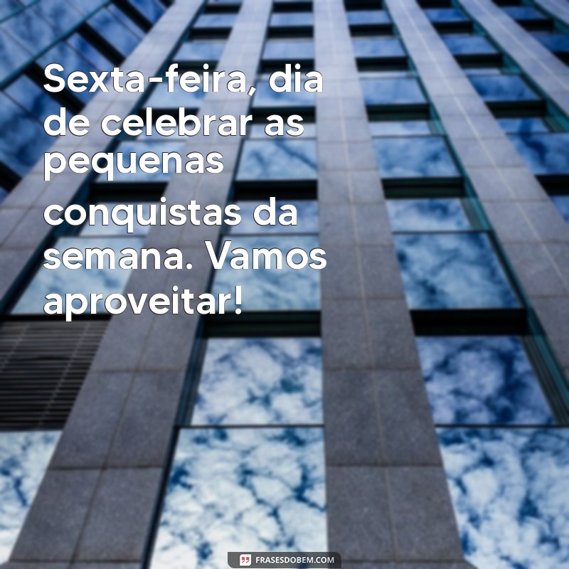 Frases Inspiradoras para Celebrar a Sexta-feira: Comece o Fim de Semana com Positividade 