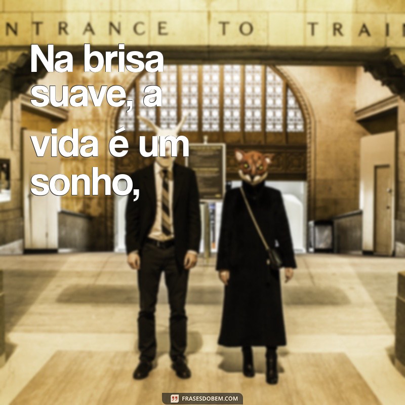 frases rimas Na brisa suave, a vida é um sonho,