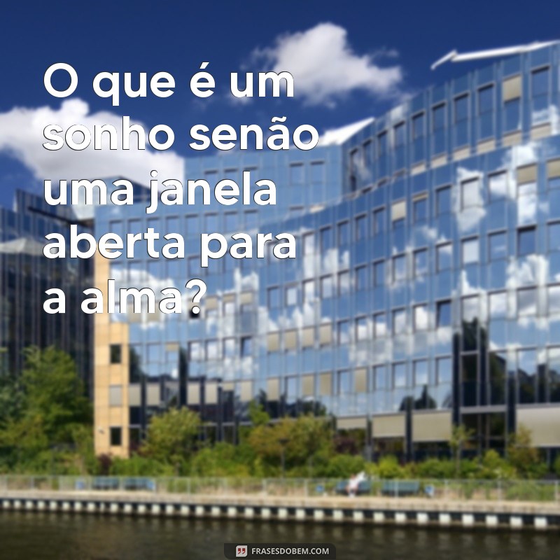 o'que estrofe O que é um sonho senão uma janela aberta para a alma?