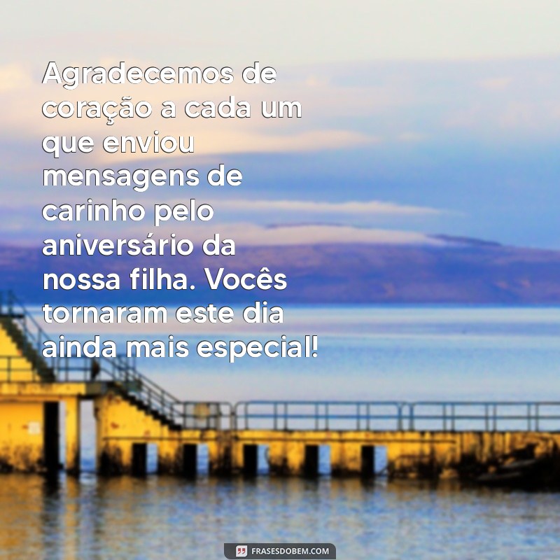 mensagem de agradecimento pelas felicitações de aniversário da minha filha Agradecemos de coração a cada um que enviou mensagens de carinho pelo aniversário da nossa filha. Vocês tornaram este dia ainda mais especial!