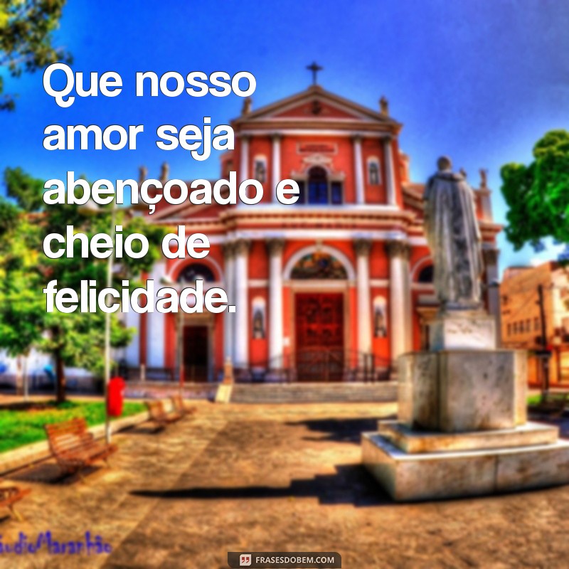 Deus Abençoe Nossa União: Frases Inspiradoras para Celebrar o Amor 