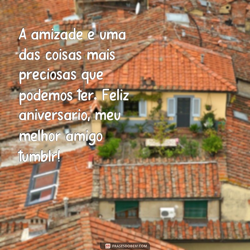 Surpreenda seu melhor amigo com as melhores frases de aniversário no estilo Tumblr 