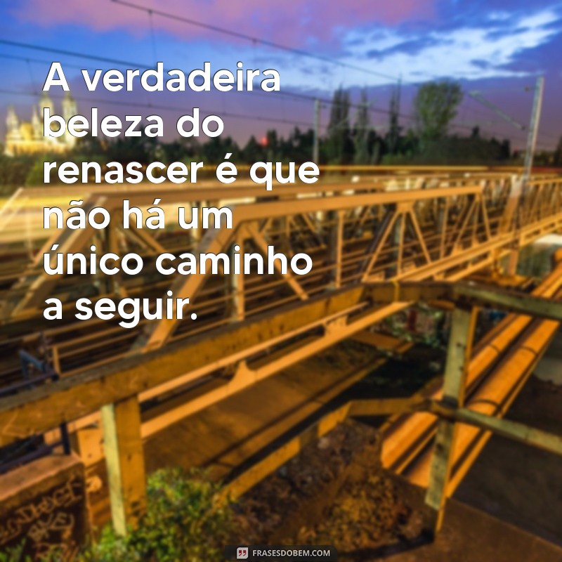 Frases Inspiradoras sobre Renascer: Transforme sua Vida com Novos Começos 