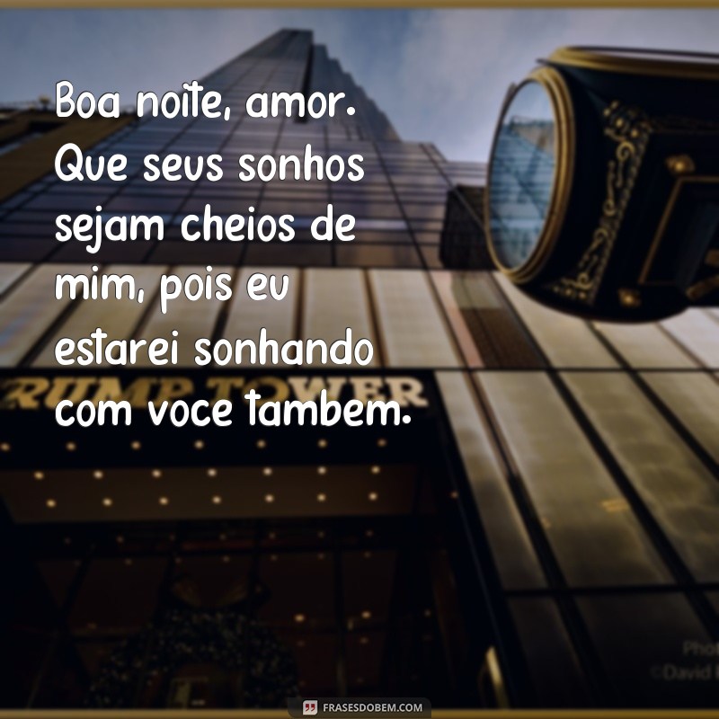 frases boa noite para namorada whatsapp Boa noite, amor. Que seus sonhos sejam cheios de mim, pois eu estarei sonhando com você também.