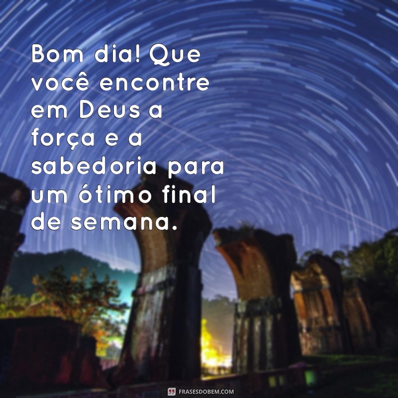 Bom Dia! Inspire-se com Mensagens de Fé para um Final de Semana Abençoado 