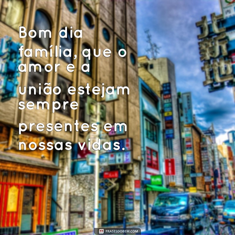 frases bom dia familia gif Bom dia família, que o amor e a união estejam sempre presentes em nossas vidas.