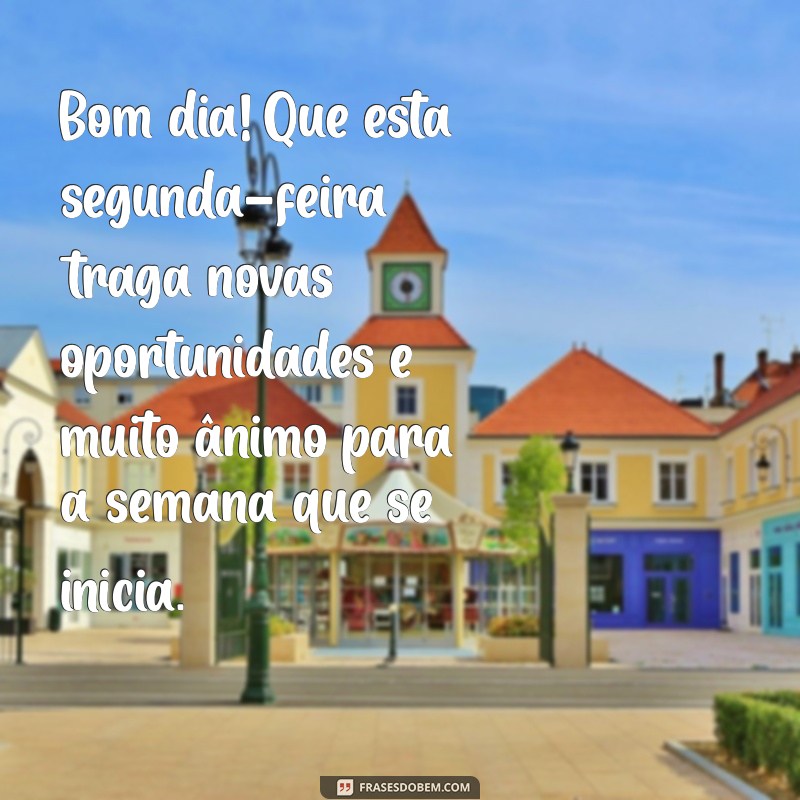 mensagens de bom dia segunda feira Bom dia! Que esta segunda-feira traga novas oportunidades e muito ânimo para a semana que se inicia.