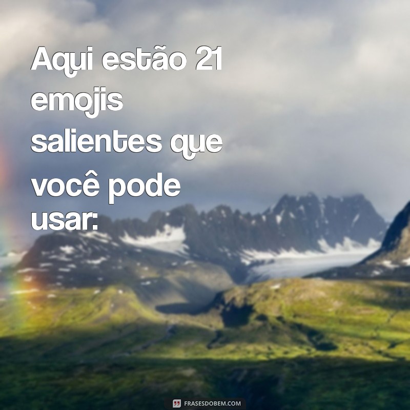 emoji saliente Aqui estão 21 emojis salientes que você pode usar: